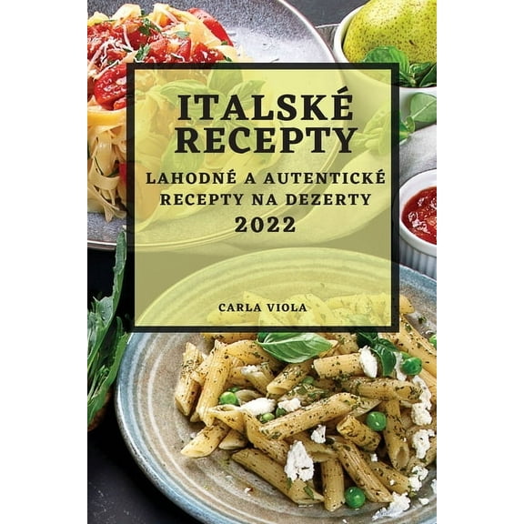 ItalskÃ© Recepty 2022: LahodnÃ© a AutentickÃ© Recepty Na Dezerty, (Paperback)