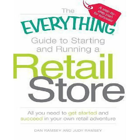 The Everything Guide to Starting and Running a Retail Store: All You Need to Get Started and Succeed in Your Own Retail Adventure
