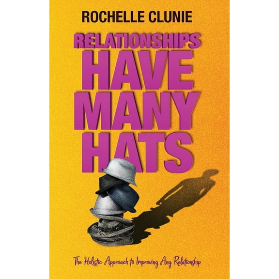 Relationships Have Many Hats: A Holistic Approach to Improving Any Relationship (Paperback)