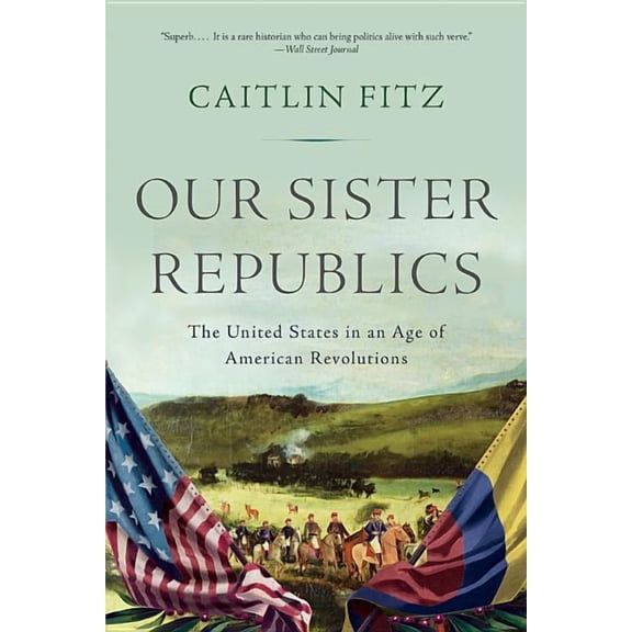 Our Sister Republics: The United States in an Age of American Revolutions (Paperback)