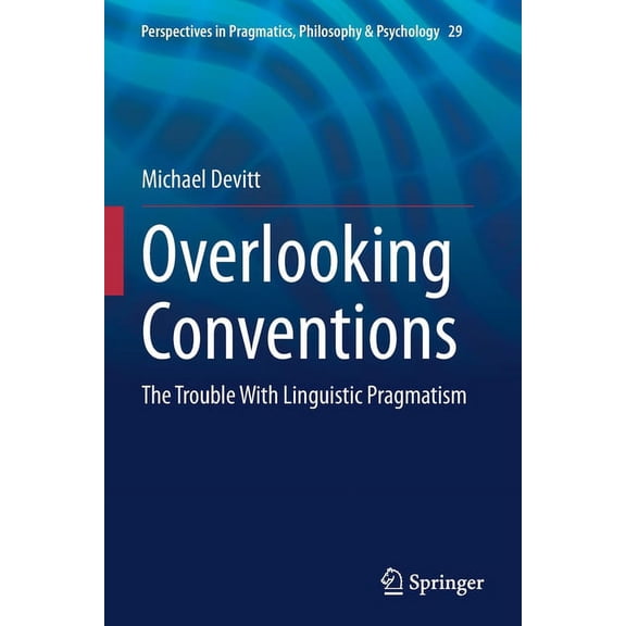 Perspectives in Pragmatics, Philosophy & Overlooking Conventions: The Trouble with Linguistic Pragmatism, Book 29, (Paperback)