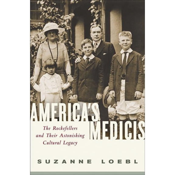 America's Medicis: The Rockefellers and Their Astonishing Cultural Legacy (Hardcover)