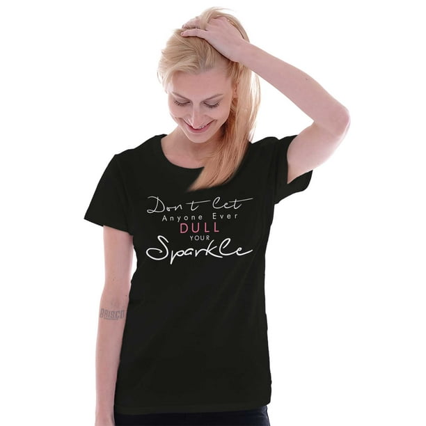 Brisco Brands - Inspirational Womens Tees Shirts Ladies Tshirts Dont Let Anyone Dull Your