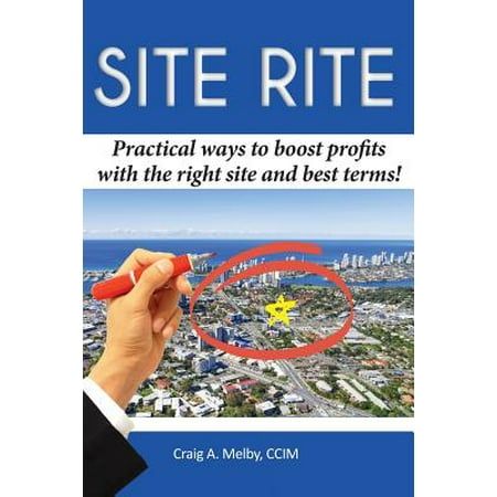 Site Rite : Practical Ways to Boost Profits with the Right Site and Best