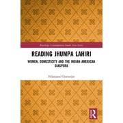 Routledge Contemporary South Asia: Reading Jhumpa Lahiri: Women, Domesticity and the Indian American Diaspora (Paperback)