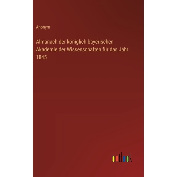Almanach der königlich bayerischen Akademie der Wissenschaften für das Jahr 1845, (Hardcover)