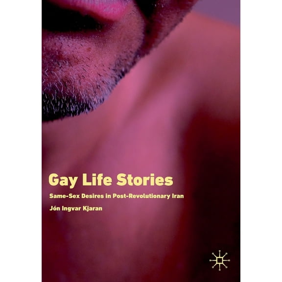 Gay Life Stories: Same-Sex Desires in Post-Revolutionary Iran, (Paperback)
