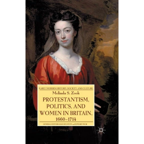 Early Modern History: Society and Cultur Protestantism, Politics, and Women in Britain, 1660-1714, (Paperback)