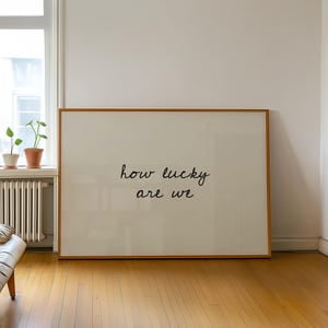 How Lucky Are We Handwritten Poster, 8x12 UNFRAMED