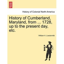 History of Cumberland, Maryland, from ... 1728, up to the present day, etc. (Paperback)