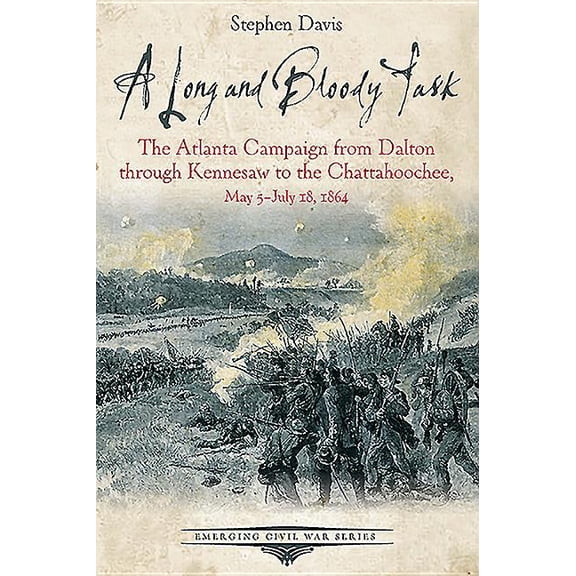 Emerging Civil War: A Long and Bloody Task : The Atlanta Campaign from Dalton Through Kennesaw to the Chattahoochee, May 5-July 18, 1864 (Paperback)