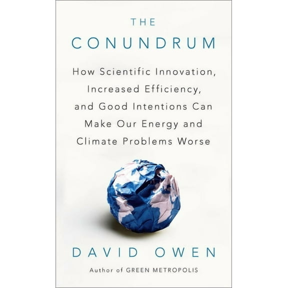 The Conundrum: How Scientific Innovation, Increased Efficiency, and Good Intentions Can Make Our Energy and Climate Prob, (Paperback)