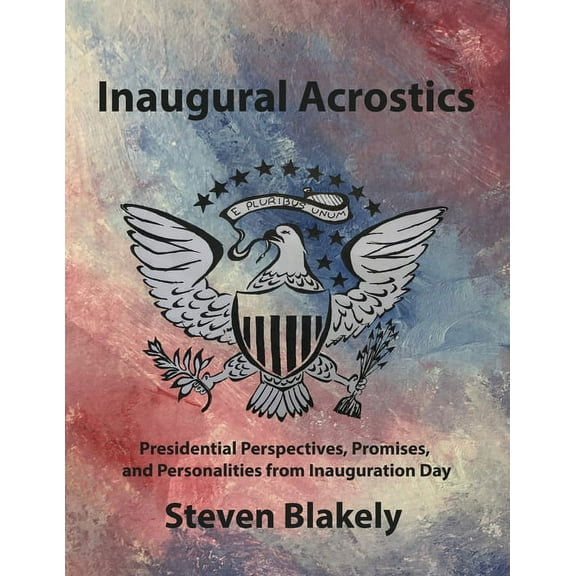 Inaugural Acrostics: Presidential Perspectives, Promises, and Personalities from Inauguration Day, (Paperback)
