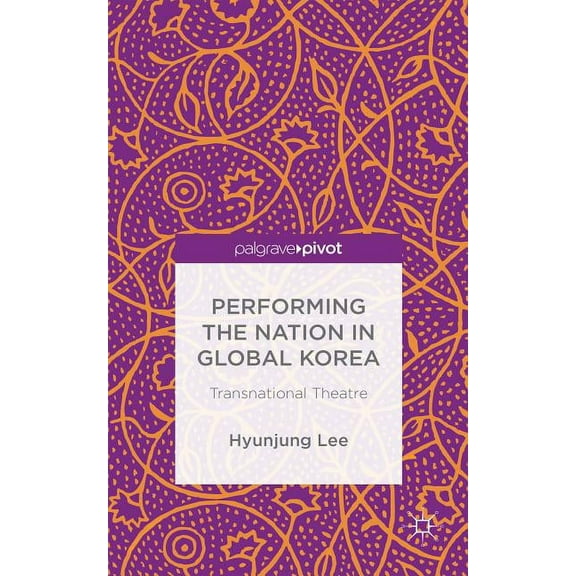 Performing the Nation in Global Korea: Transnational Theatre, (Hardcover)
