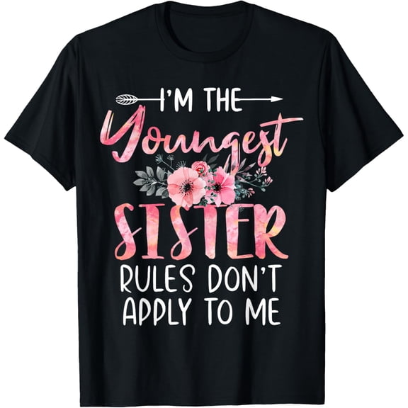 I'm The Youngest Sister Rules Don't Apply To Me Floral Cute T-Shirt men and women can wear, black, white, gifts