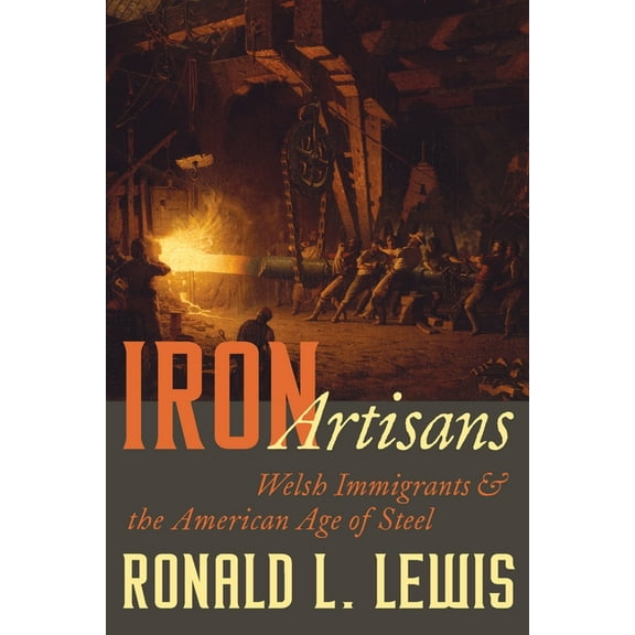 Regional Iron Artisans: Welsh Immigrants and the American Age of Steel, (Hardcover)