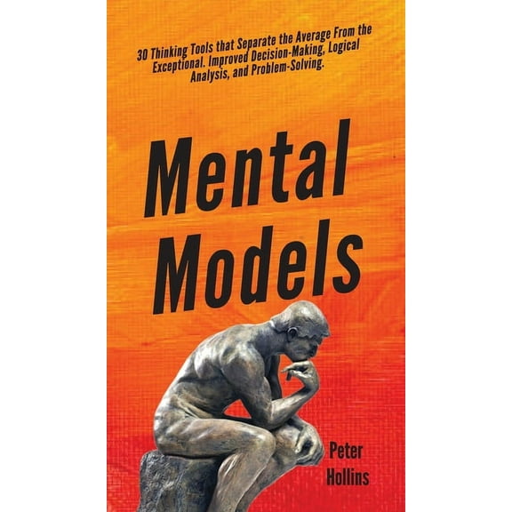 Mental Models: 30 Thinking Tools that Separate the Average From the Exceptional. Improved Decision-Making, Logical Analy, (Hardcover)