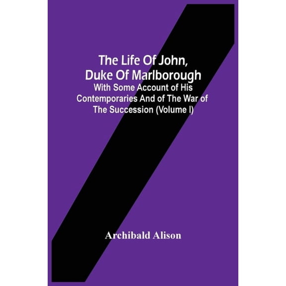 The Life Of John, Duke Of Marlborough: With Some Account Of His Contemporaries And Of The War Of The Succession (Volume , (Paperback)