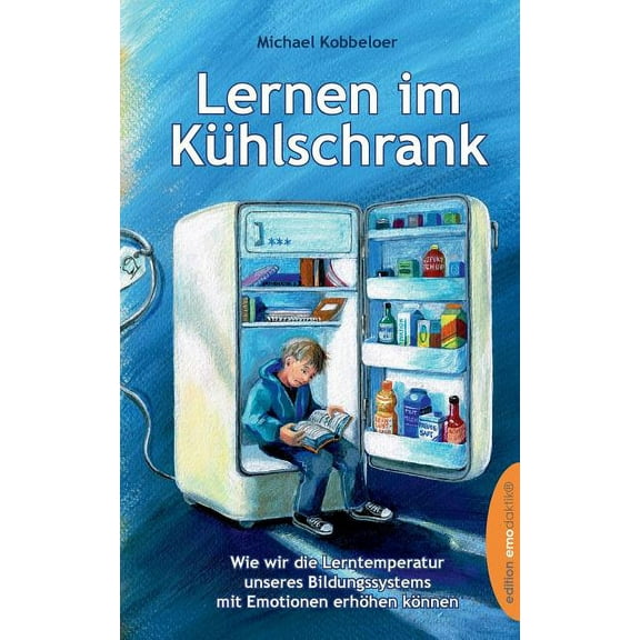 Lernen im Kühlschrank: Wie wir die Lerntemperatur unseres Bildungssystems mit Emotionen erhöhen können, (Paperback)