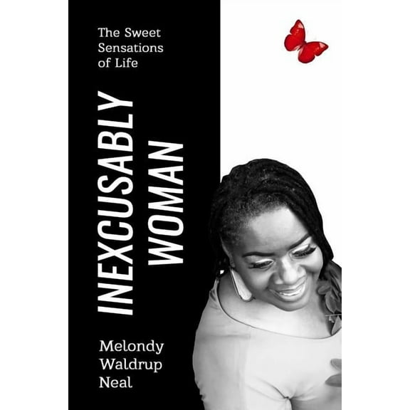 Inexcusably Woman: The Sweet Sensations Of Life  Paperback  109858340X 9781098583408 Melondy waldrup Neal