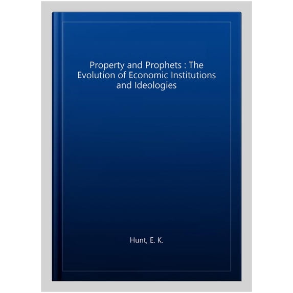Pre-Owned Pre-owned Property and Prophets : The Evolution of Economic Institutions and Ideologies, Paperback by Hunt, E. K., ISBN 0765606097, ISBN-13 9780765606099