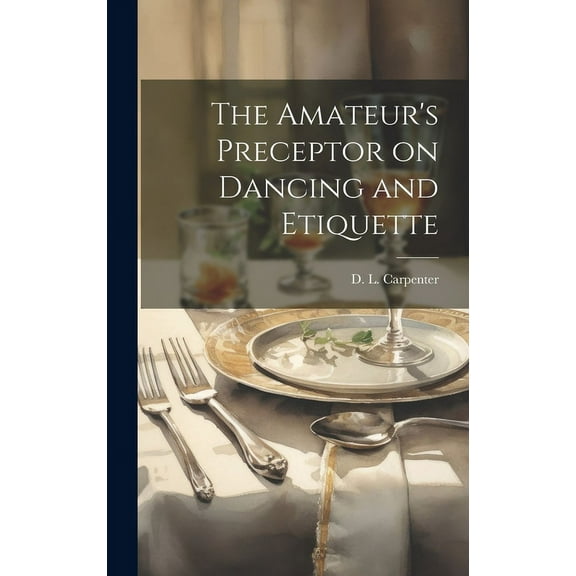 The Amateur's Preceptor on Dancing and Etiquette, (Hardcover)