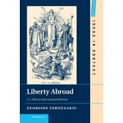 Ideas in Context: Liberty Abroad: J. S. Mill on International Relations (Hardcover)