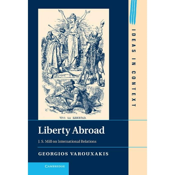 Ideas in Context Liberty Abroad: J. S. Mill on International Relations, Book 106, (Hardcover)