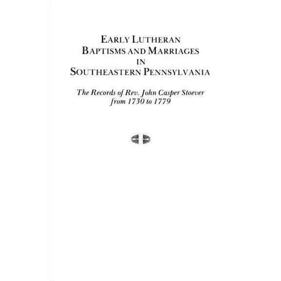 Early Lutheran Baptisms and Marriages in Southeastern Pennsylvania, (Paperback)