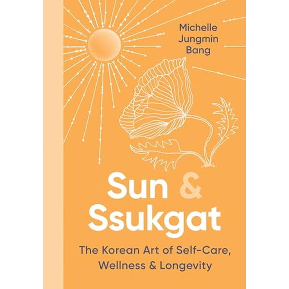 Pre-Owned Sun & Ssukgat: The Korean Art of Self-Care, Wellness & Longevity (Hardcover) 0063341522 9780063341524