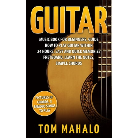 Learning Music Notes Guitar:Guitar Music Book For Beginners, Guide How To Play Guitar Within 24 Hours, Easy And Quick Memorize Fretboard, Learn The Notes, Simple Chords - eBook ()