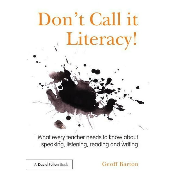 Don't Call it Literacy!: What every teacher needs to know about speaking, listening, reading and writing, (Paperback)