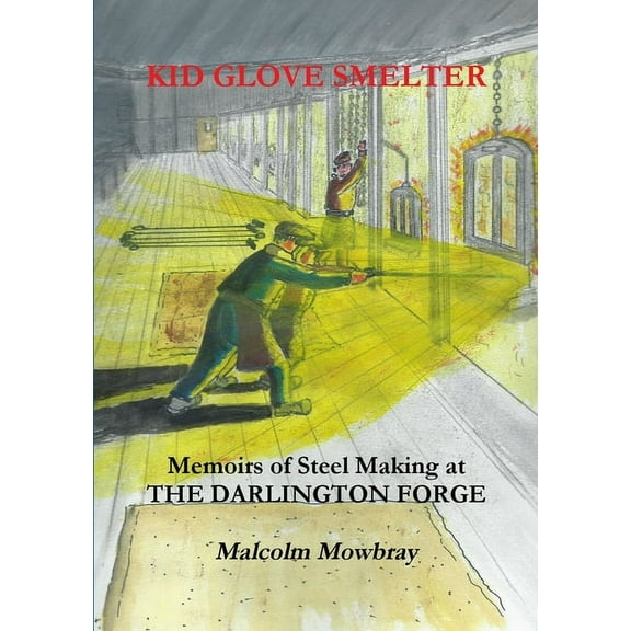 Kid Glove Smelter. Memoirs of Steel Making at the Darlington Forge, (Paperback)