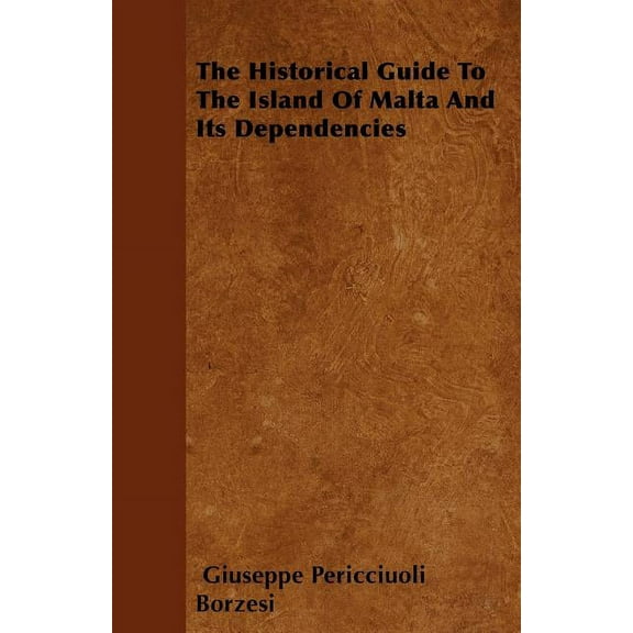The Historical Guide To The Island Of Malta And Its Dependencies (Paperback)