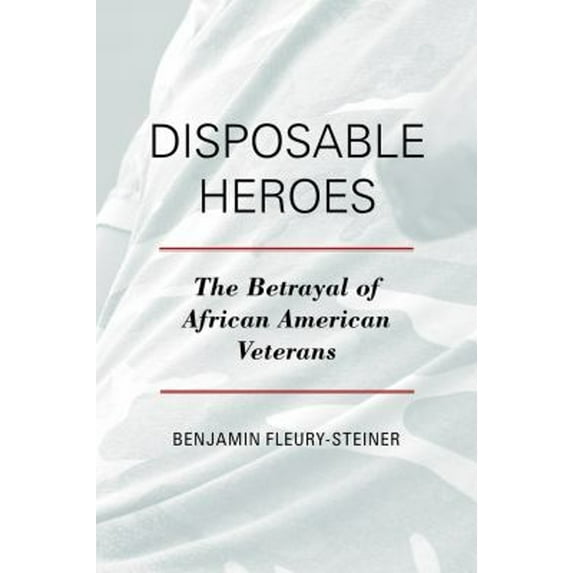 Pre-Owned Disposable Heroes : The Betrayal of African American Veterans (Hardcover) 9781442217850