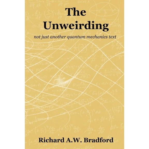 The Unweirding: not just another quantum mechanics text, (Paperback)
