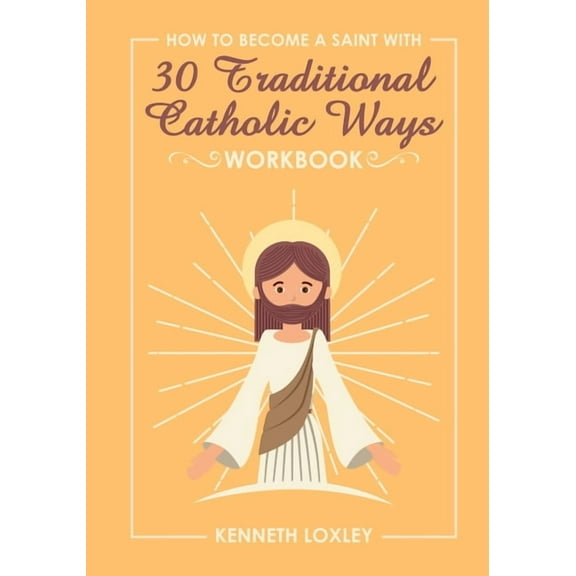 30 Devotional Ways to live a Traditional Catholic Life workbook: because growing in faith is how you become a saint