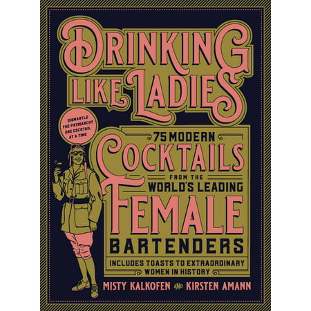 Drinking Like Ladies : 75 modern cocktails from the world's leading female bartenders; Includes toasts to extraordinary women in