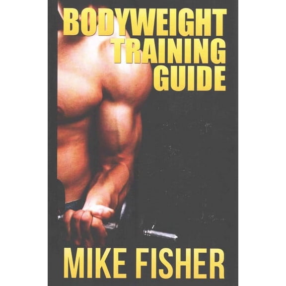 Bodyweight Training Guide: The Ultimate No Gym Workout Manual (Paperback)