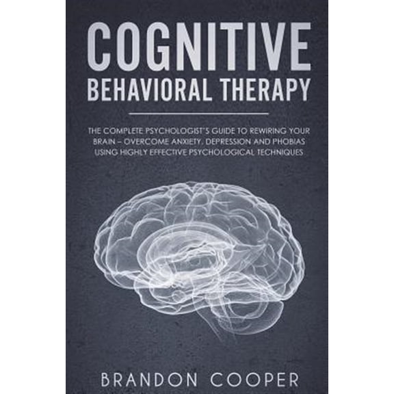 Pre-Owned Cognitive Behavioral Therapy: The Complete Psychologist's Guide to Rewiring Your Brain - Overcome Anxiety, Depression and Phobias Using Highly Effec