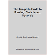 The Complete Guide to Framing: Techniques, Materials, Used [Hardcover]