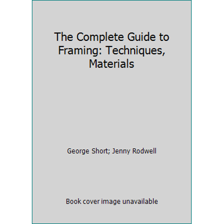 The Complete Guide to Framing: Techniques, Materials, Used [Hardcover]