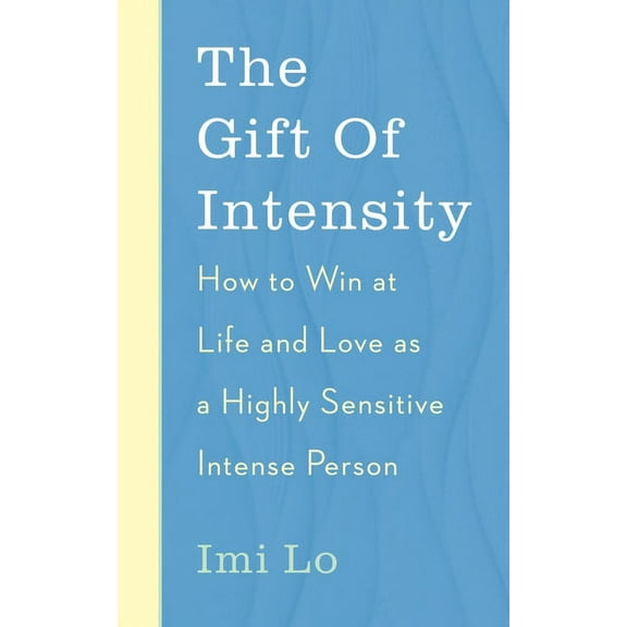 The Gift of Intensity: How to Win at Life and Love as a Highly Sensitive and Emotionally Intense Person, (Paperback)