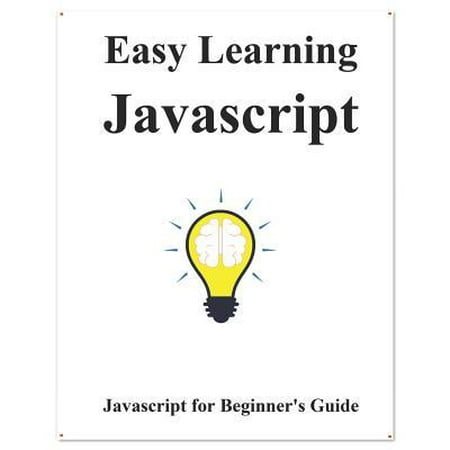 Easy Learning Javascript: Javascript for Beginner's Guide (Best Way To Learn Javascript For Beginners)