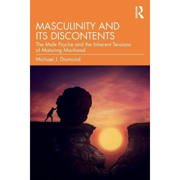 Masculinity and Its Discontents: The Male Psyche and the Inherent Tensions of Maturing Manhood, (Paperback)