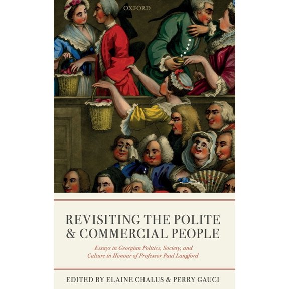 Revisiting the Polite and Commercial People: Essays in Georgian Politics, Society, and Culture in Honour of Professor Pa, (Hardcover)
