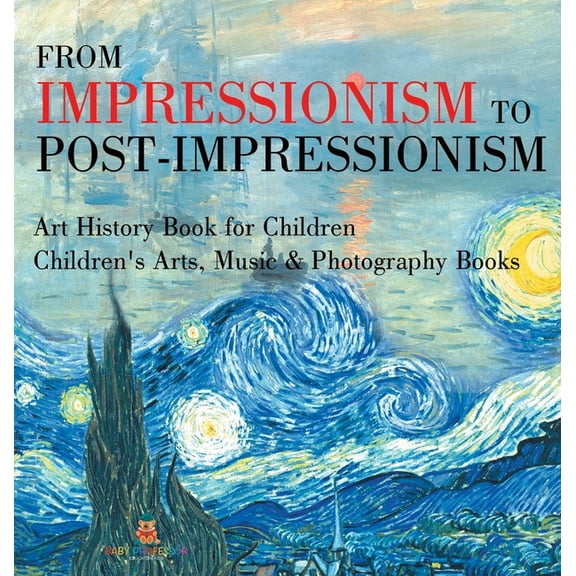 From Impressionism to Post-Impressionism - Art History Book for Children Children's Arts, Music & Photography Books, (Hardcover)