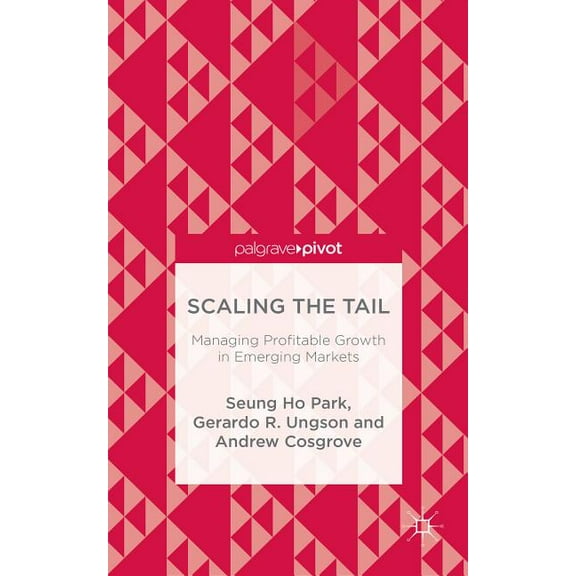 Scaling the Tail: Managing Profitable Growth in Emerging Markets, (Hardcover)