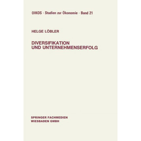 Oikos Studien Zur Ãkonomie Diversifikation Und Unternehmenserfolg: Diversifikationserfolge Und -Risiken Bei Unterschiedlichen Marktstrukturen Und W, Book 21, (Paperback)