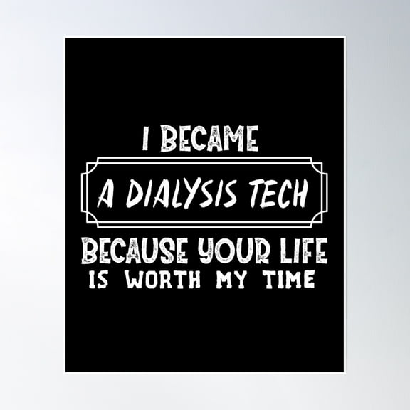 I Became A Dialysis Tech Because Your Life Is Worth My Time Poster Wall Art, Modern Wall Decor, 8x12 UNFRAMED